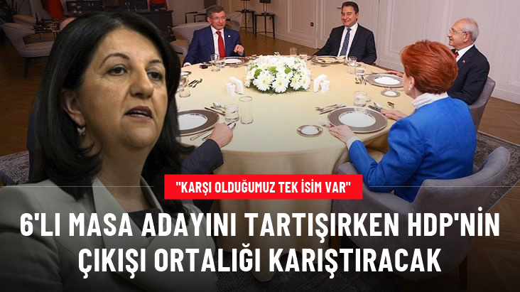 6’lı masa adayını tartışırken HDP’nin çıkışı ortalığı karıştıracak: Karşı çıktığımız tek bir isim var…